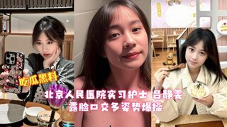 北京人民医院实习护士 吕静雯 为了转正甘愿给领导当情人 露脸口交多姿势爆操 香艳交易反差爆棚！