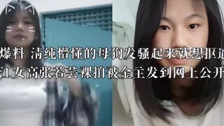 独家爆料 清纯懵懂的母狗发骚起来就想抠逼  广东湛江女高张若芸裸拍被金主发到网上公开欣赏